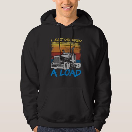 I Just Dropped A Load Trucker Truck Driving Hoodie (Voorkant)