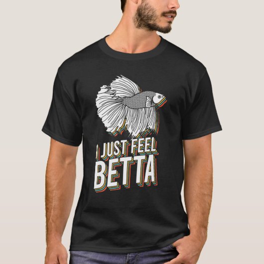 I Just Feel Betta Fish Fighting Fish Betta Fish 1 T-shirt (Voorkant)