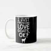 I Just Freaking Love Goats, Ok_ Funny Goats Quote Koffiemok (Links)