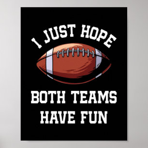 I Just Hope Both Teams Have Fun Funny Football Poster