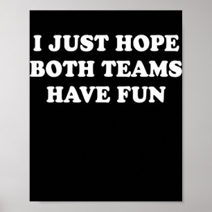 I Just Hope Both Teams Have Fun Funny Football Poster
