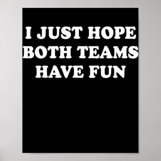 I Just Hope Both Teams Have Fun Funny Football Poster