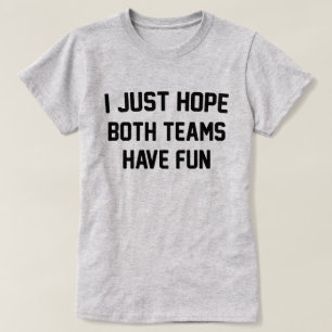I Just Hope Both Teams Have Fun Funny Football T-shirt