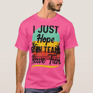 I Just Hope Both Teams Have Fun Sport Lover Game D T-shirt