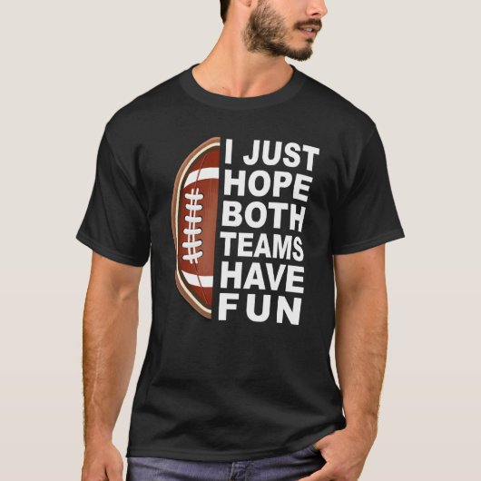 I Just Hope Both Teams Have Fun Women Men Football T-shirt (Voorkant)