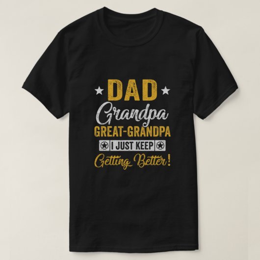 I Just Keep Getting Better Dad Grandpa Great Grand T-shirt (Design voorkant)
