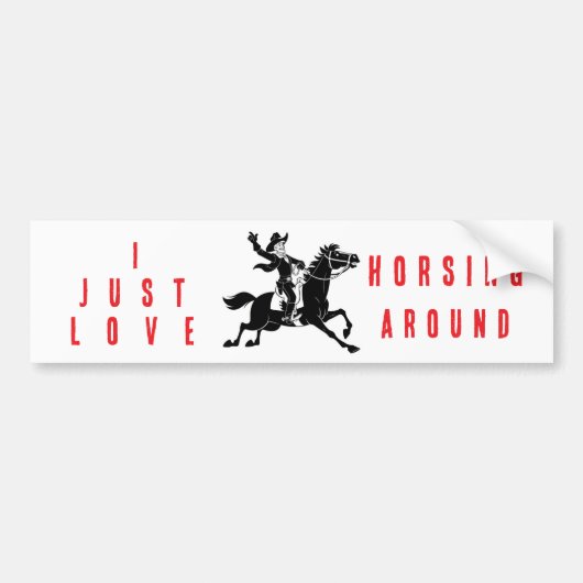 I Just Love Horsing Around Bumper Sticker (Voorkant)