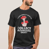 I just love to collect Mushrooms Mushroom Hunting  T-shirt (Voorkant)