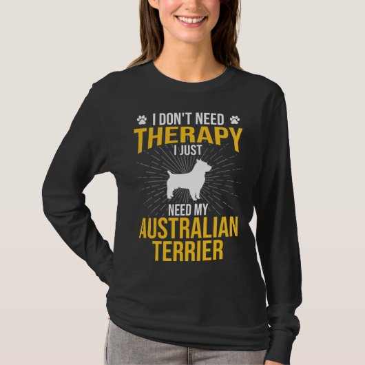 I Just Need My Australian Terrier Dog  Therapy T-shirt (Voorkant)