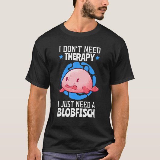 I Just Need My Blobfish Meme Ugly Blob Fish T-shirt (Voorkant)