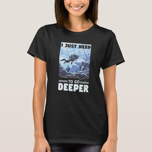I Just Need To Go Deeper Snorkeling Ocean Diving P T-shirt (Voorkant)
