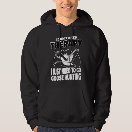 I Just Need To Go Goose Hunting Hunter Goose Hunt Hoodie (Voorkant)