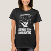 I Just Need To Go Goose Hunting Hunter Goose Hunt T-shirt (Voorkant)