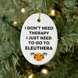 I Just Need To Go To Eleuthera Bahamas Funny  Keramisch Ornament