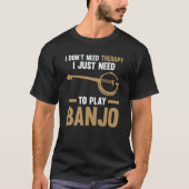 I just need to play Banjo Banjo  1 T-shirt (Voorkant)