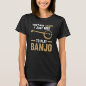 I just need to play Banjo Banjo  1 T-shirt (Voorkant)