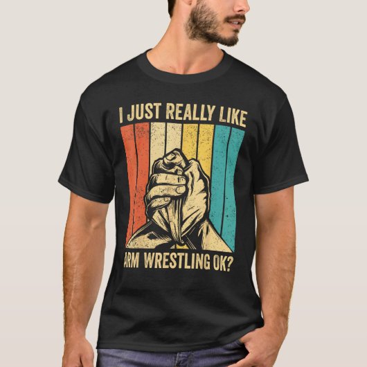 I Just Really Like Arm Wrestling Ok Arm Wrestler T-shirt (Voorkant)
