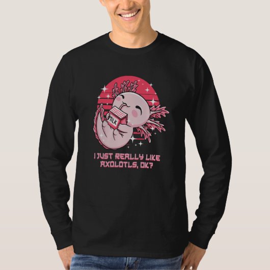 I Just Really Like Axolotls Salamander Humor T-shirt (Voorkant)