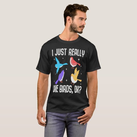 I Just Really Like Birds OK  Bird  Ornithology T-shirt (Voorkant volledig)