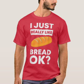 I Just Really Like Bread Ok Baking Bread Makers Br T-shirt