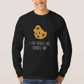 I Just Really Like Cookies Ok Baking Cookie T-shirt (Voorkant)