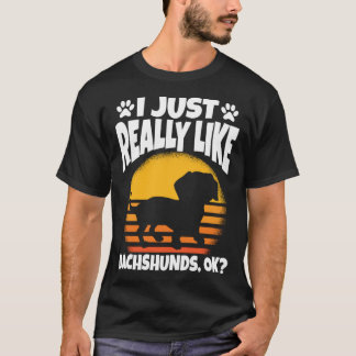 I Just Really Like Dachshunds Ok T-shirt