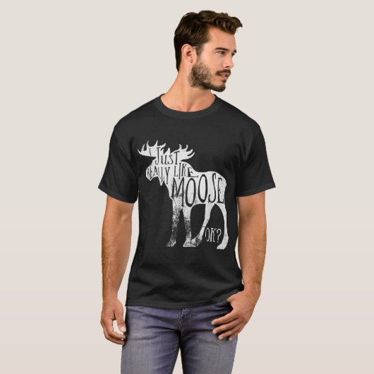 I Just Really Like Moose Funny Quote T-shirt (Voorkant volledig)