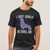 I Just Really Like Seals OK  Seal Pinniped T-shirt (Voorkant)