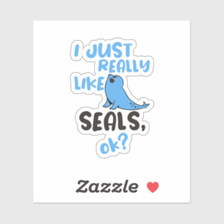 I Just Really Like Seals, OK? Sticker