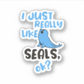 I Just Really Like Seals, OK?  Sticker (Voorkant)