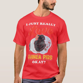 I Just Really Love Guinea Pigs  T-shirt