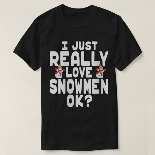 I Just Really Love Snowmen OK T-shirt (Design voorkant)