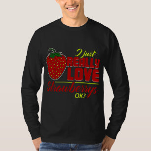 I Just Really Love Strawberrys OK Funny Strawberry T-shirt