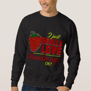 I Just Really Love Strawberrys OK Funny Strawberry Trui