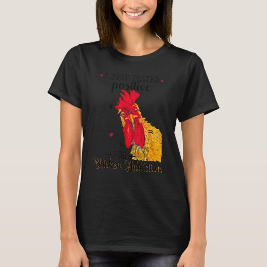I Just Tested Positive For Chicken Addictional Far T-shirt (Voorkant)