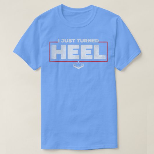 I Just Turned Heel  Pro Wrestling  T-shirt (Design voorkant)