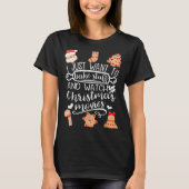 I Just Want To Bake Stuff Watch Christmas Movies C T-shirt (Voorkant)