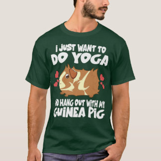 I Just Want To Do Yoga And Hang Out With My Guinea T-shirt