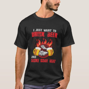 I Just Want To Drink Beer And Smoke Some Meat T-shirt