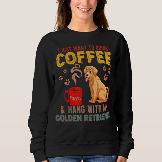 I Just Want To Drink Coffee Hang With My Golden Re Trui (Voorkant)