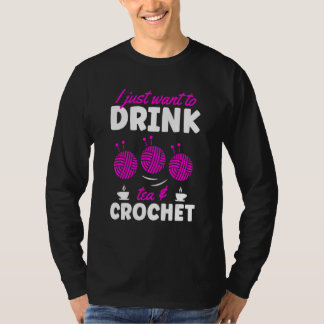 I Just Want To Drink Tea And Crochet T-shirt
