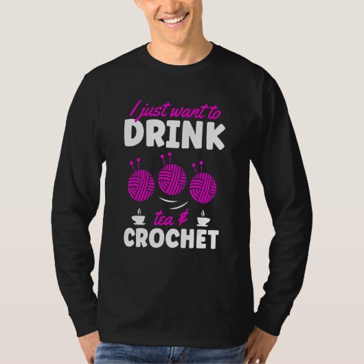 I Just Want To Drink Tea And Crochet T-shirt (Voorkant)