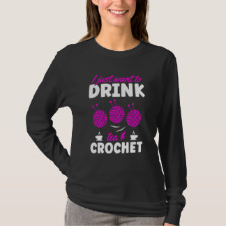 I Just Want To Drink Tea And Crochet T-shirt