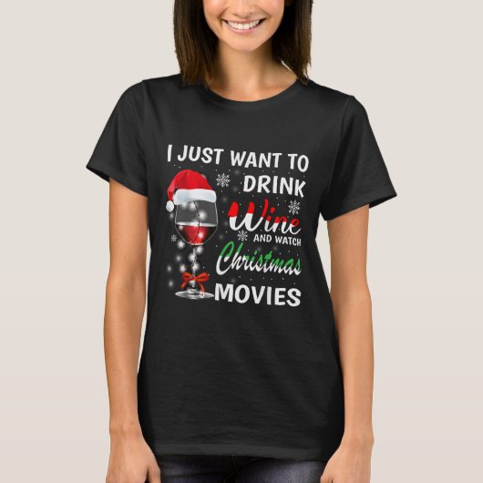 I Just Want To Drink Wine And Watch Christmas Movi T-shirt (Voorkant)