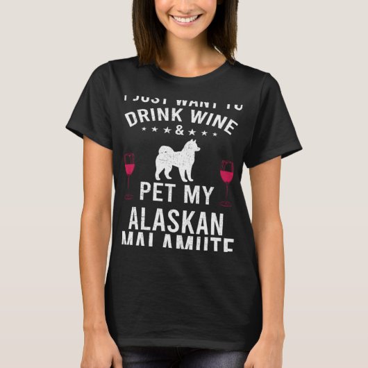I Just Want To Drink Wine & Pet My Alaskan Malamut T-shirt (Voorkant)