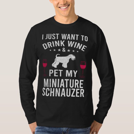 I Just Want To Drink Wine & Pet My Miniature Schna T-shirt (Voorkant)