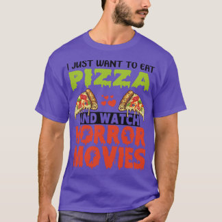 i just want to eat pizza and watch horror movies H T-shirt