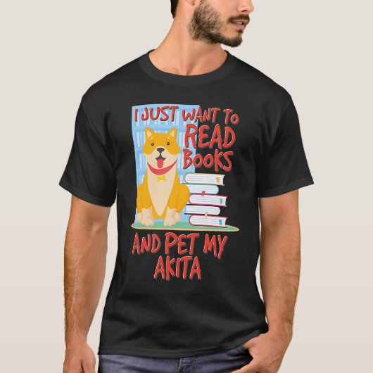 I Just Want To Read Books And Pet My Akita T-shirt (Voorkant)