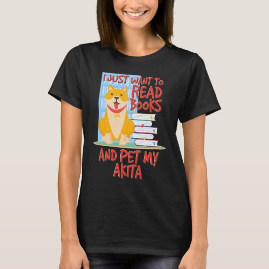 I Just Want To Read Books And Pet My Akita T-shirt (Voorkant)