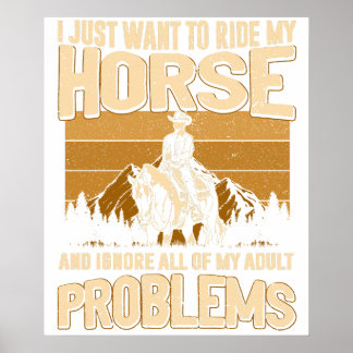 I Just Want To Ride My Horse and Ignore All of My  Poster